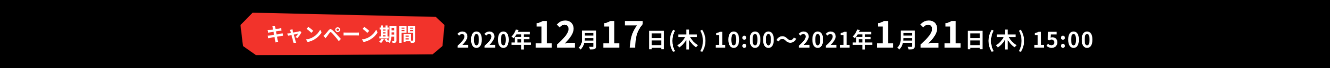キャンペーン期間 2020年12月17日(木)~2021年1月21日(木)15:00