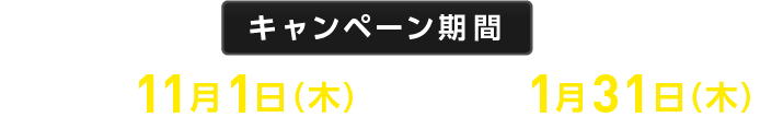 キャンペーン期間2018年11月1日（木）～2019年1月31日（木）